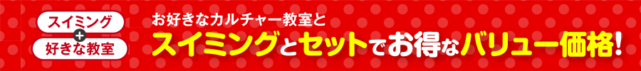 スイミング週1回＋好きな教室週1回 お好きなカルチャー教室とスイミングとセットでお得なバリュー価格！